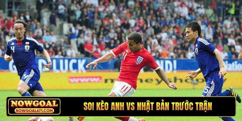 Soi kèo Anh vs Nhật Bản trước trận