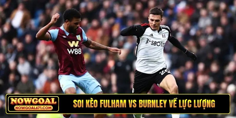 Soi kèo Fulham vs Burnley về lực lượng